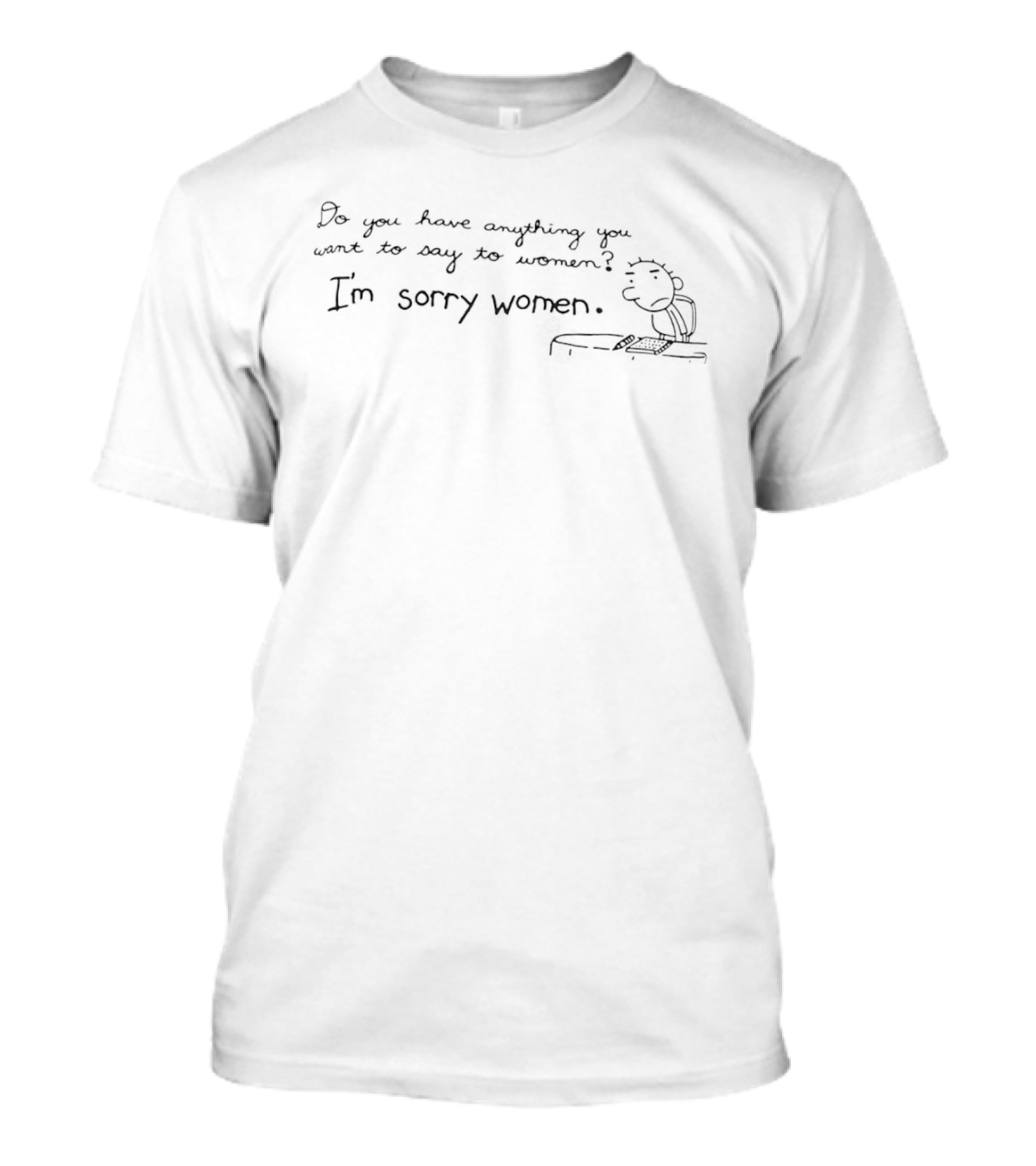 Do You Have Anything You Want To Say To Women I'm Sorry Women T-Shirt