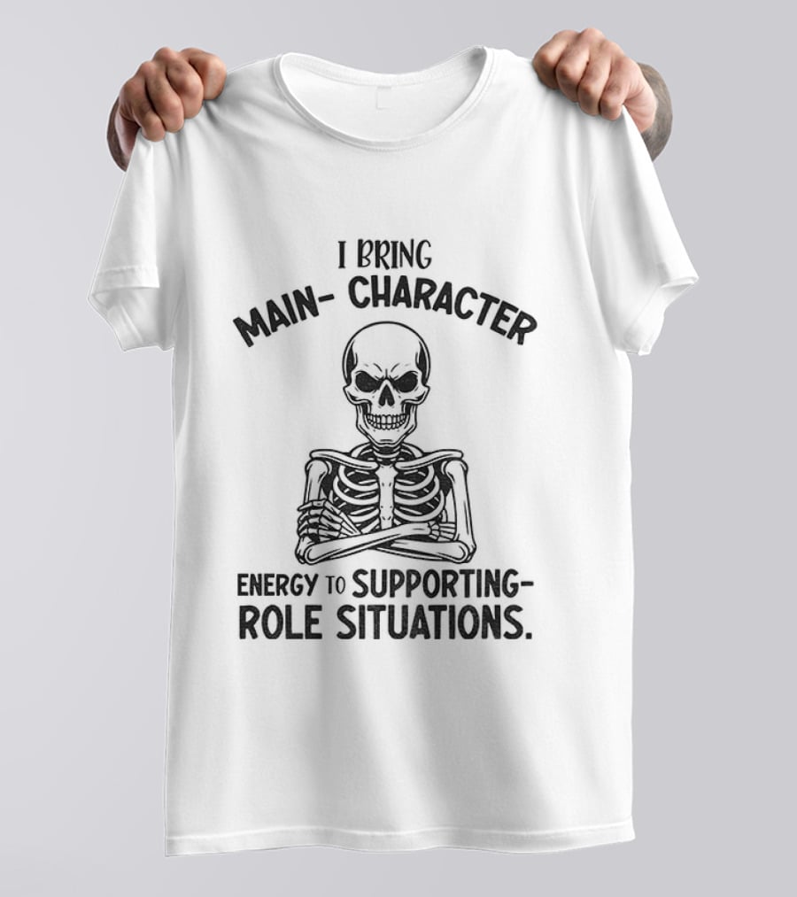 I Bring Main Character Energy To Supporting Role Situations Skeleton T-Shirt