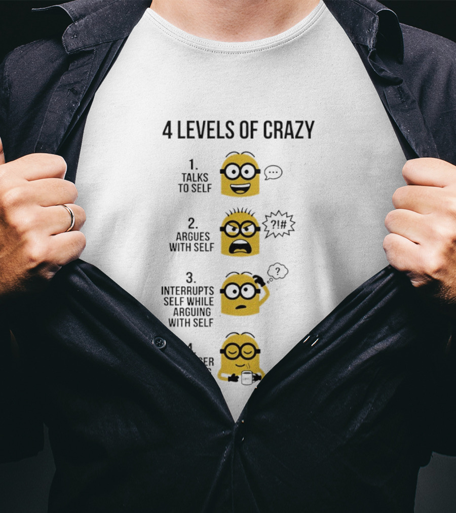 Minion 4 Levels Of Crazy Talks To Self Argues With Self Interrupts No Longer Speaking T-Shirt