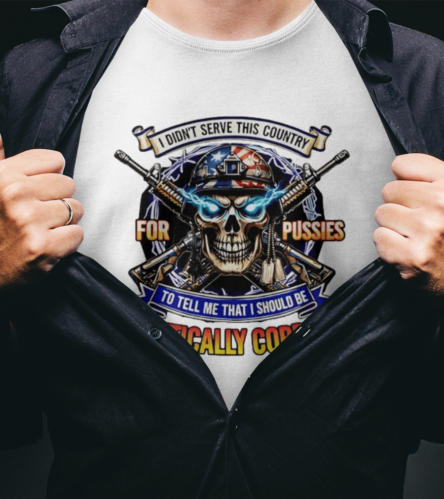 I Didn't Serve This Country For Pussies Skull Cross Guns Politically Correct T-Shirt