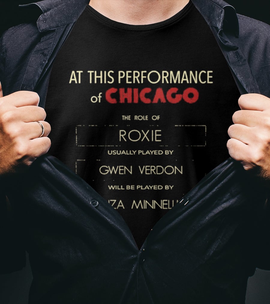 At This Performance Of Chicago The Role Of Roxie Usually Played By Gwen Verdon Will Be Played By Liza Minnelli T-Shirt