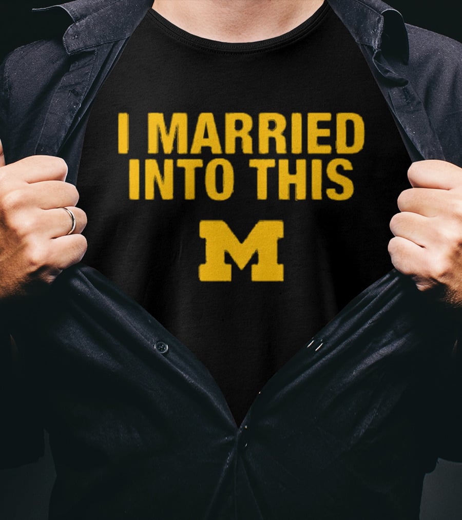 I Married Into This Michigan Wolverines M T-Shirt