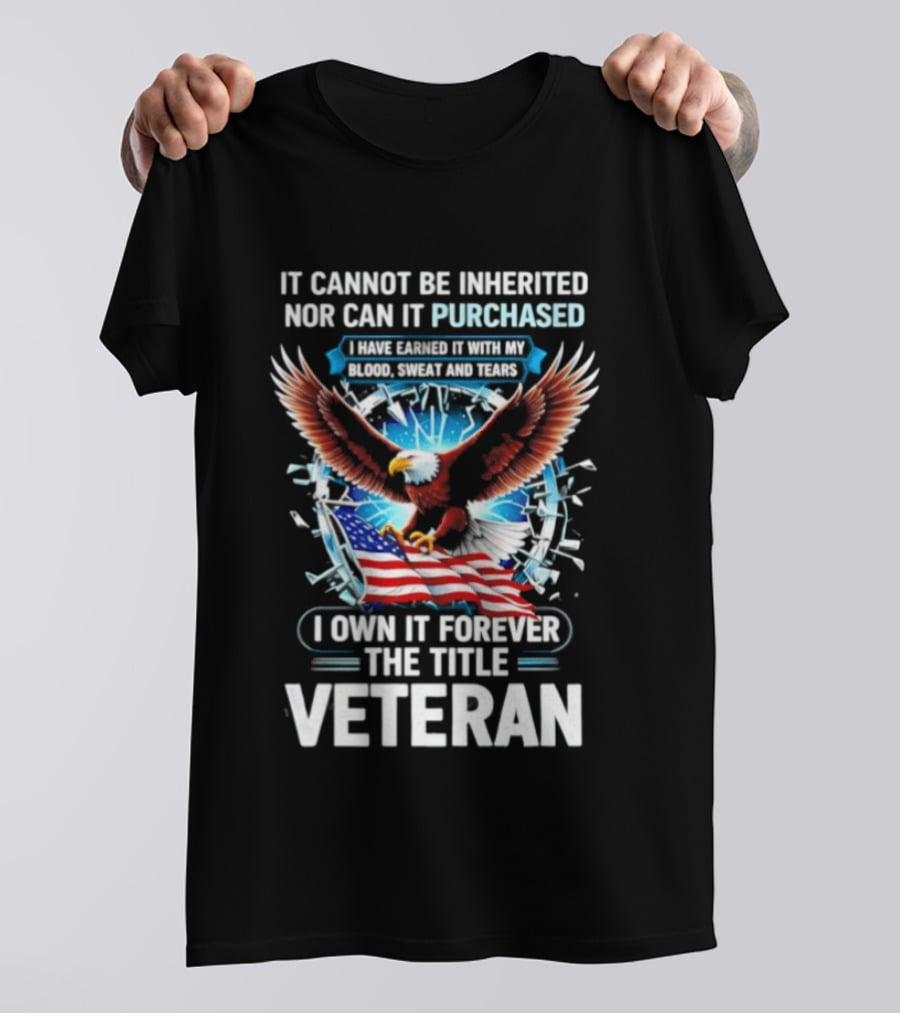 It Cannot Be Inherited Nor Purchased Blood Sweat Tears Eagle American Flag Veteran T-Shirt