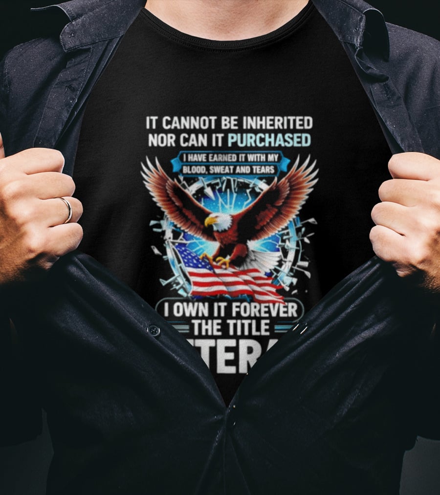 It Cannot Be Inherited Nor Purchased Blood Sweat Tears Eagle American Flag Veteran T-Shirt