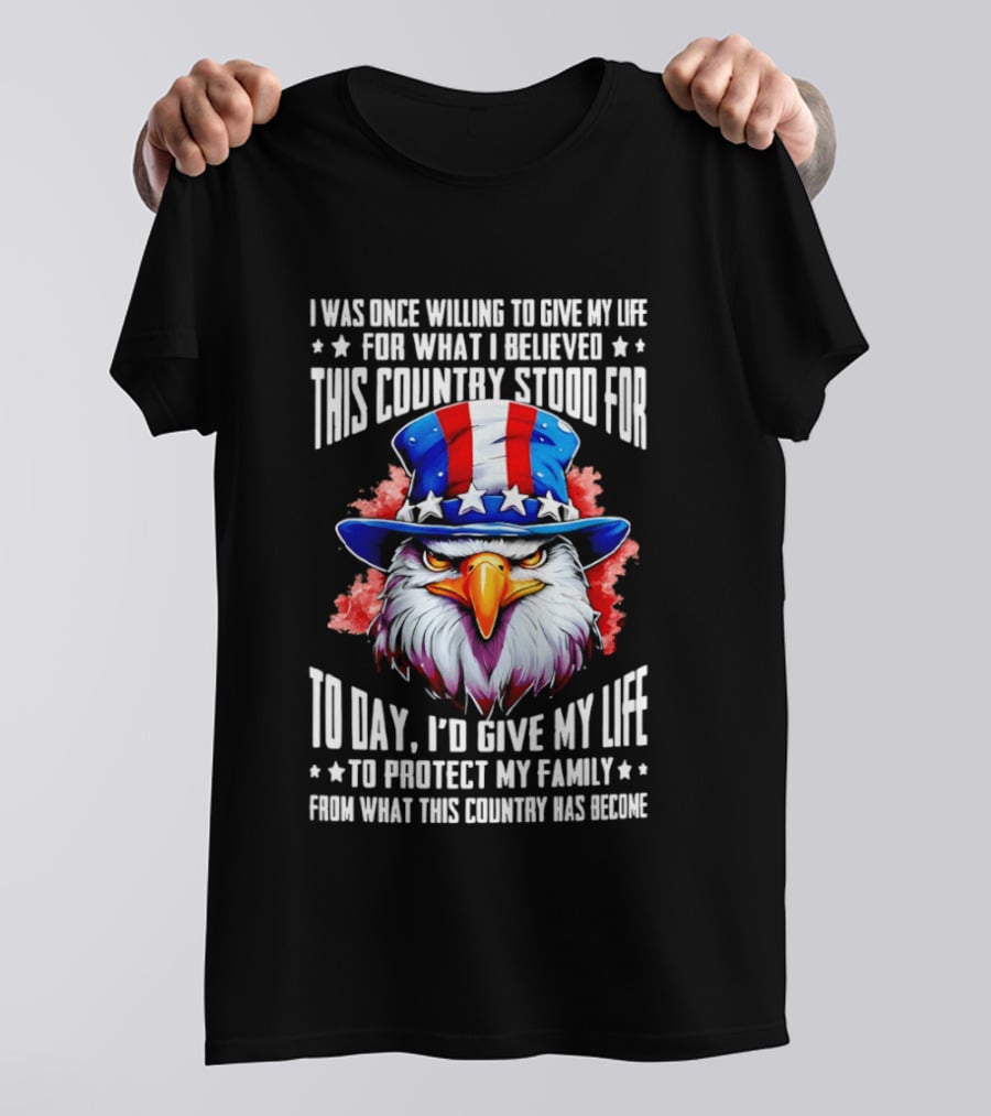Eagle I Was Once Willing To Give My Life For What I Believed This Country Stood For Today T-Shirt