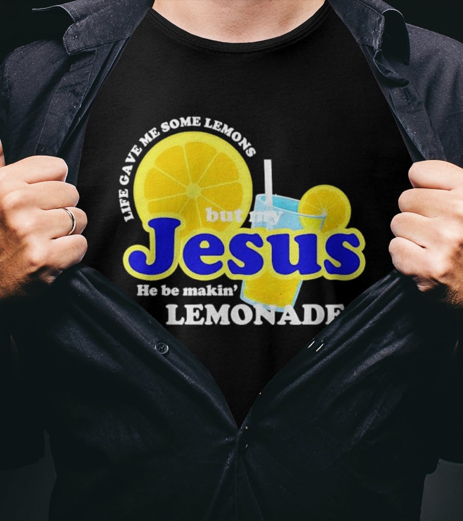Life Gave Me Some Lemons But My Jesus He Be Makin' Lemonade T-Shirt