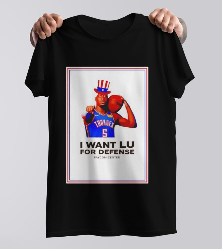 Lu Dort I Want Lu For Defense OKC Thunder Paycom Center Uncle Sam NBA T-Shirt
