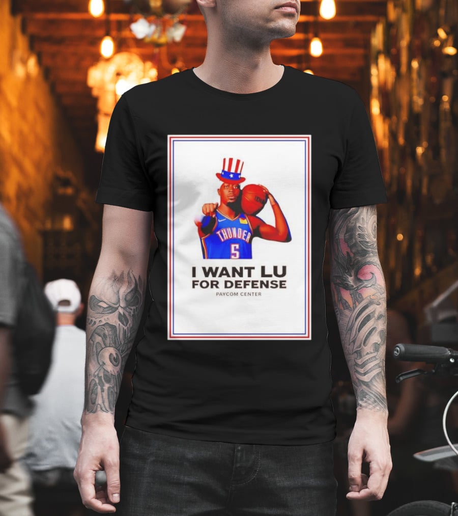 Lu Dort I Want Lu For Defense OKC Thunder Paycom Center Uncle Sam NBA T-Shirt