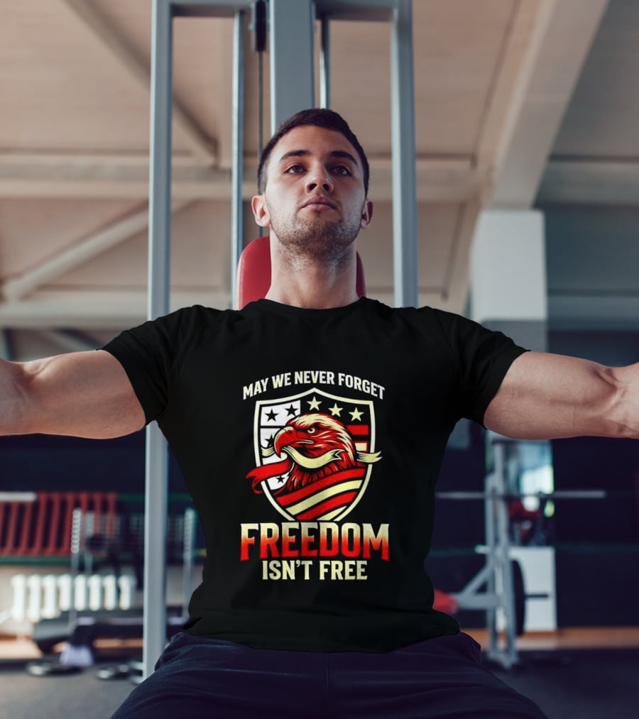 May We Never Forget Freedom Isn't Free Eagle American Shield T-Shirt