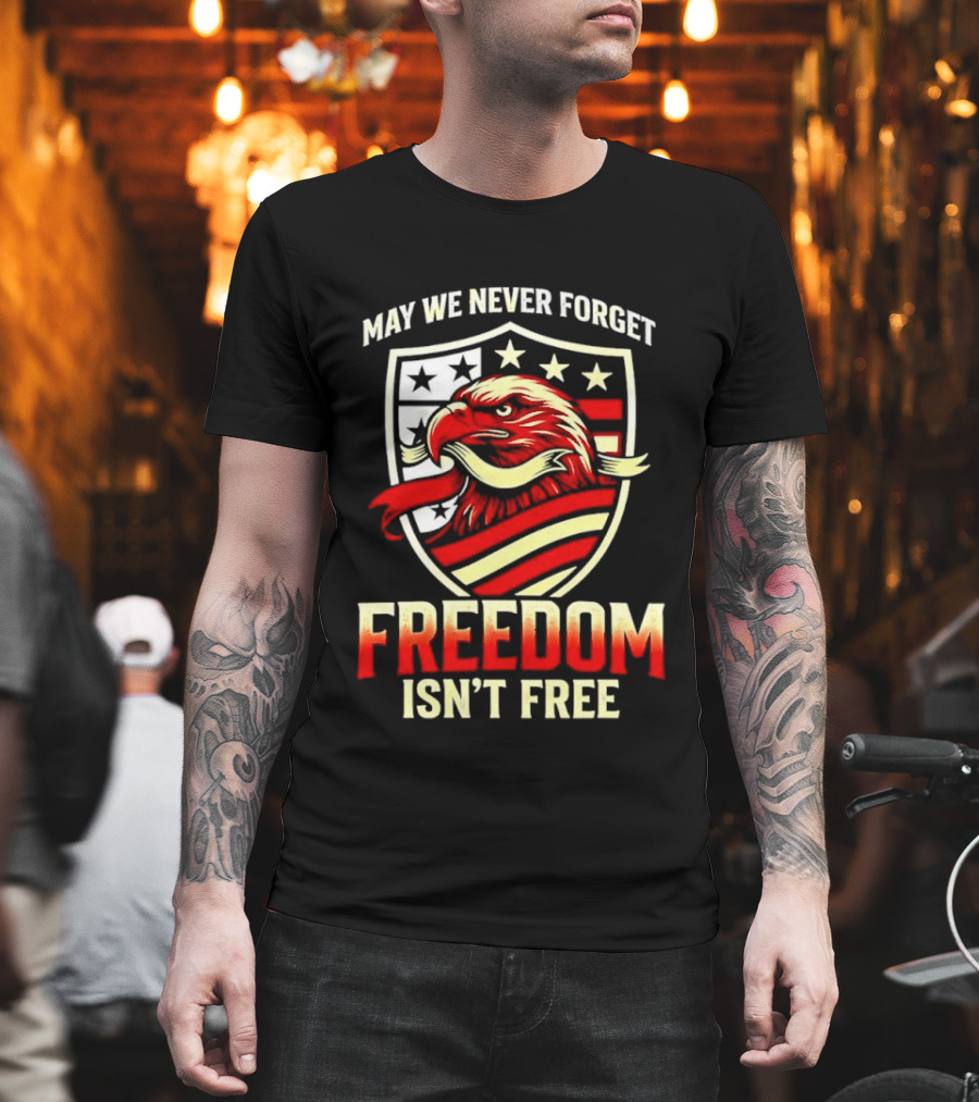 May We Never Forget Freedom Isn't Free Eagle American Shield T-Shirt