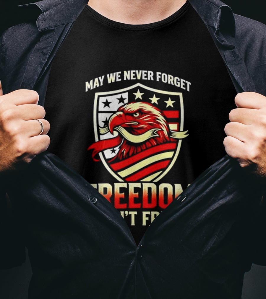 May We Never Forget Freedom Isn't Free Eagle American Shield T-Shirt