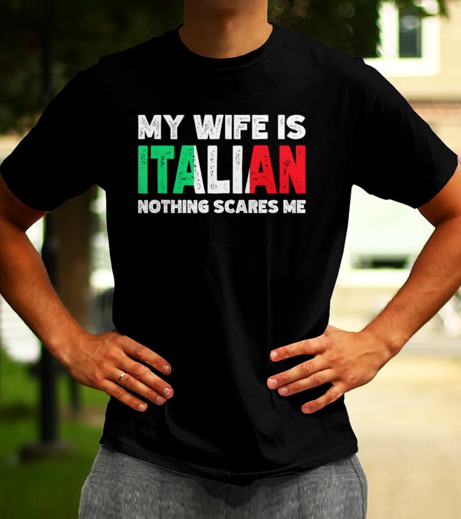 My Wife Is Italian Nothing Scares Me Tricolore T-Shirt