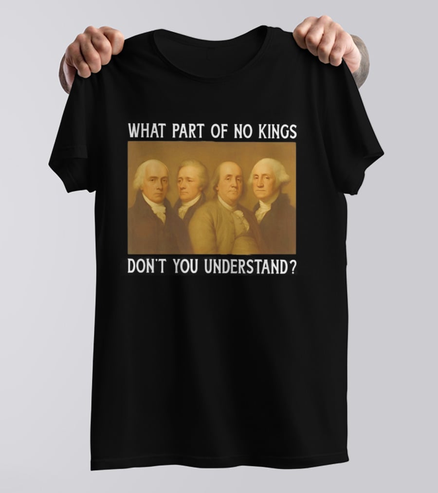 George Washington No Kings Founding Fathers Humor T-Shirt