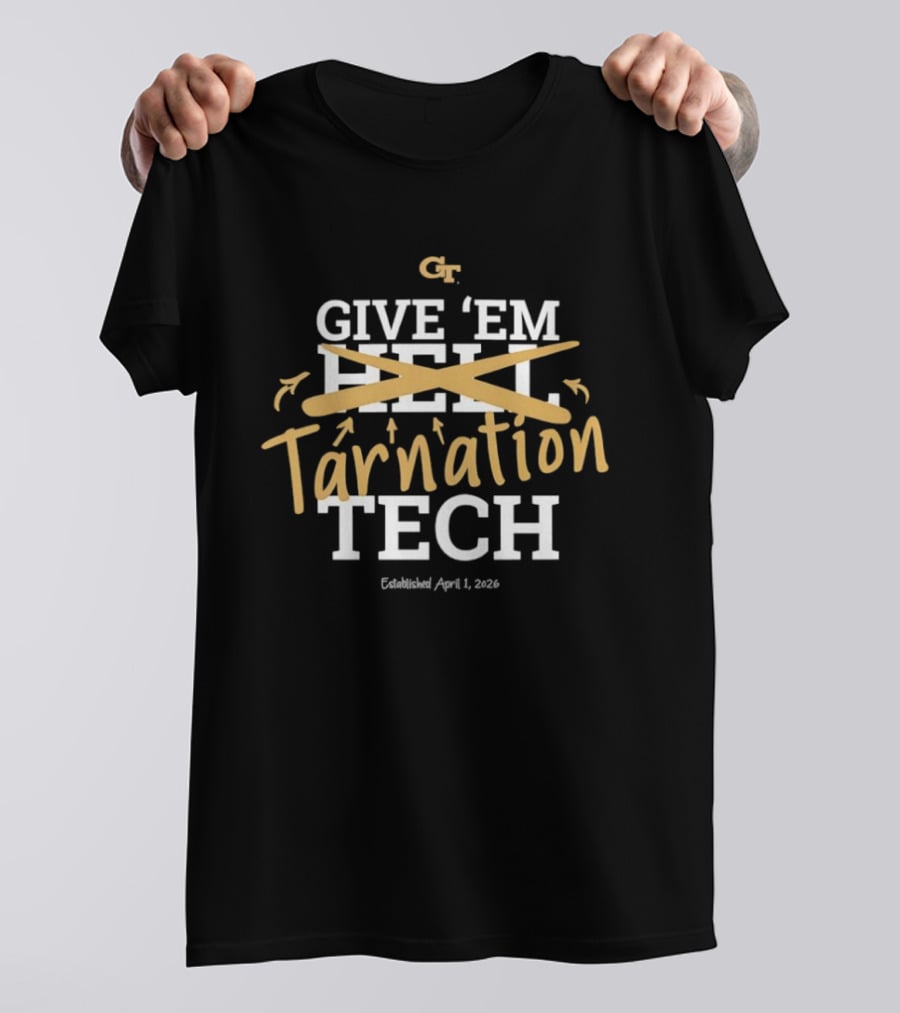 Georgia Tech Give 'Em Tarnation Tech Established April 1 2023 T-Shirt