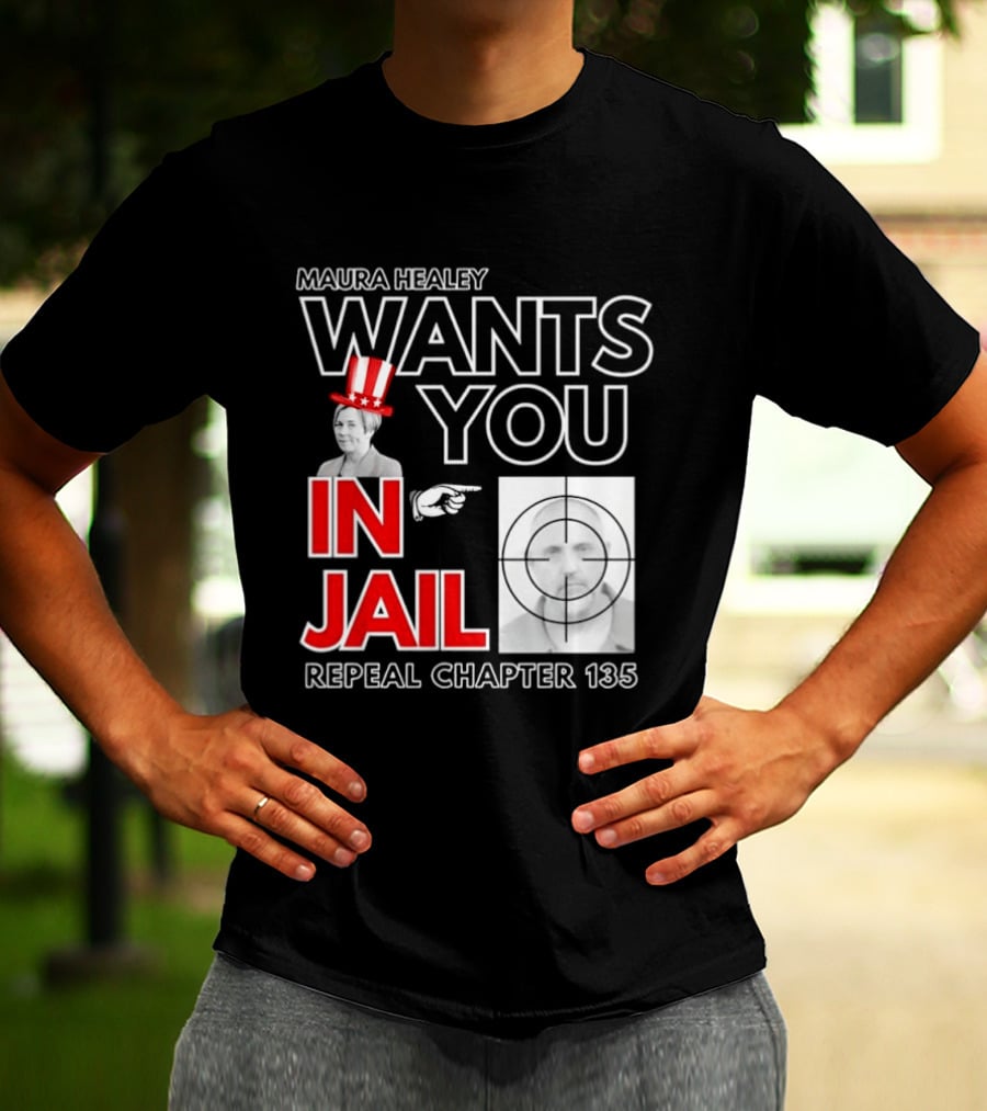Maura Healey Wants You In Jail Repeal Chapter 135 Patriotic Uncle Sam T-Shirt