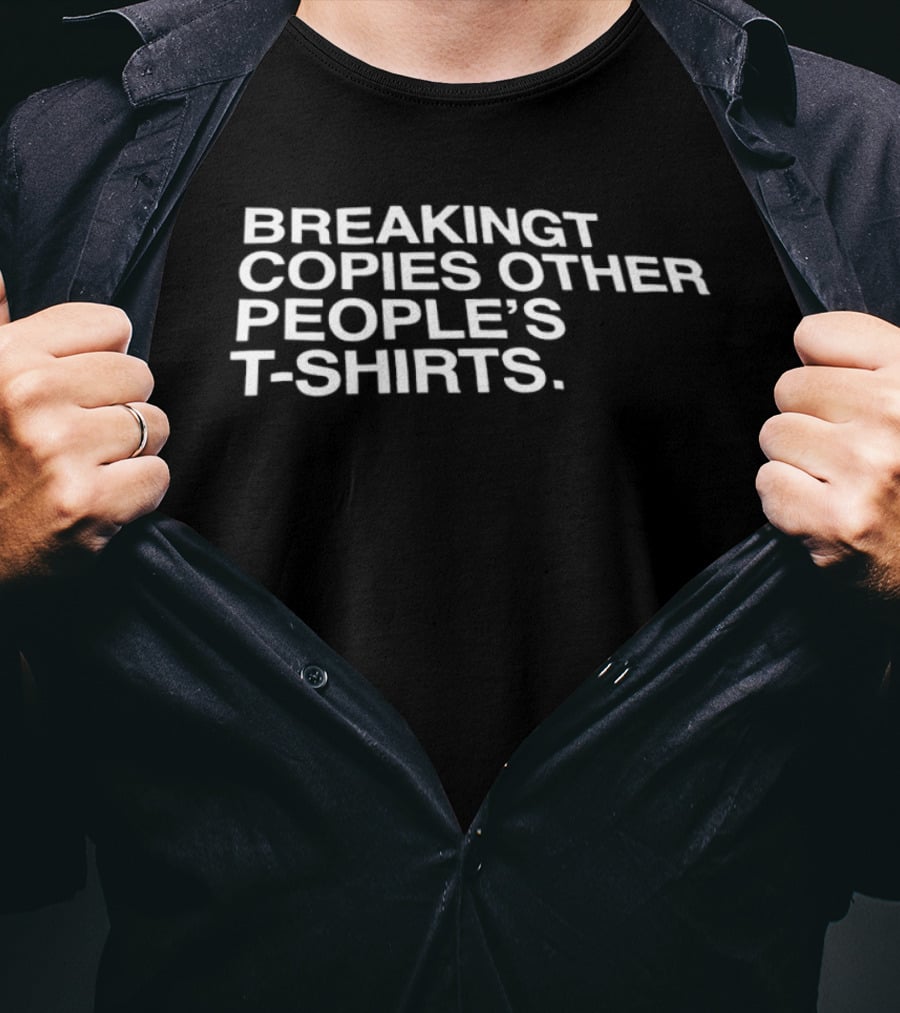 Breakingt Copies Other People's T T-Shirt