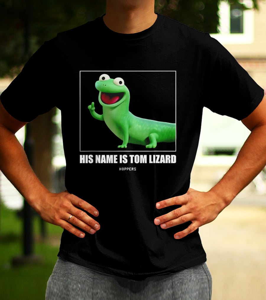 Tom Lizard Hoppers Movie His Name Is Tom T-Shirt