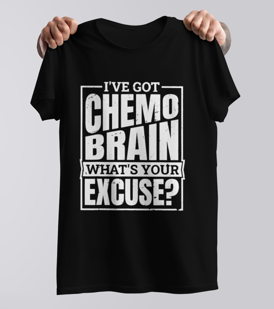 I've Got Chemo Brain What's Your Excuse Awareness Phrase T-Shirt