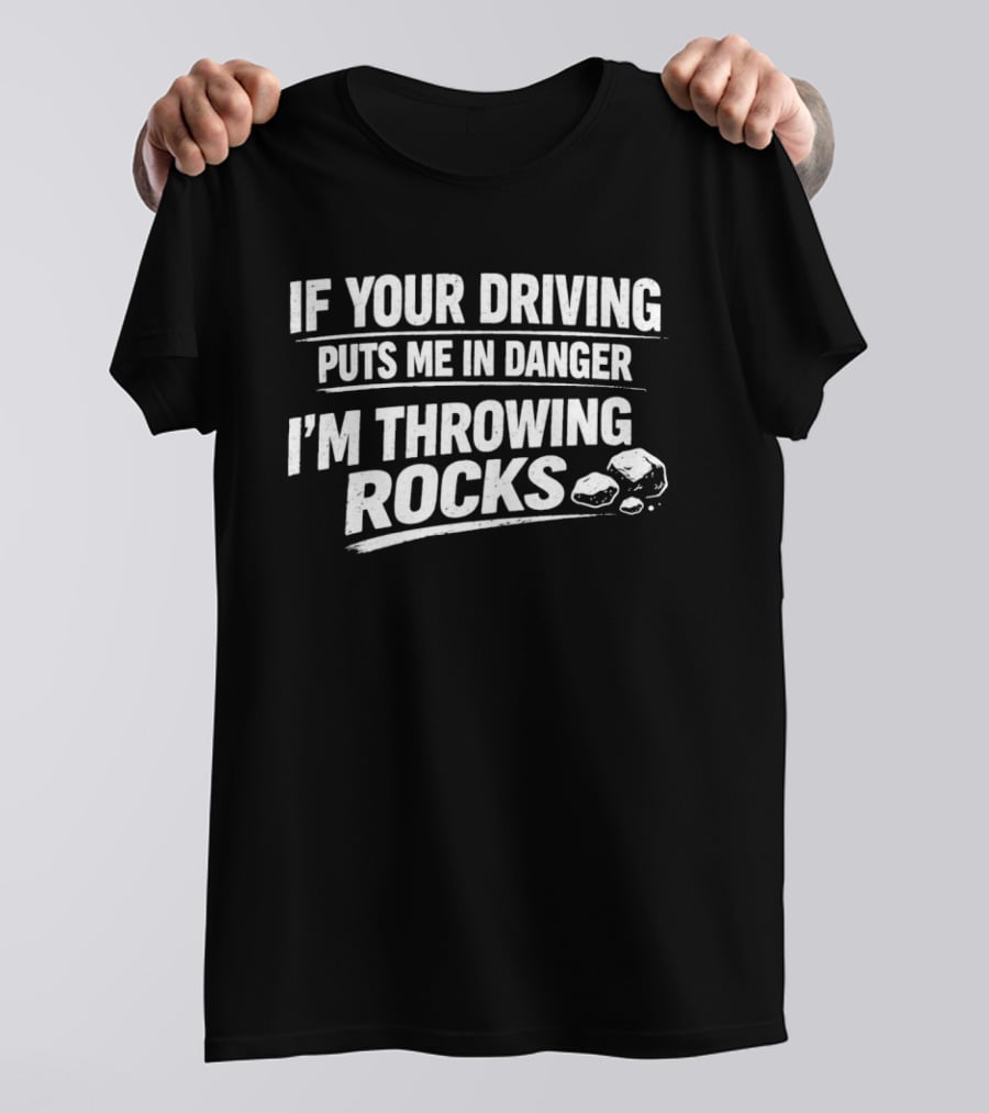 If Your Driving Puts Me In Danger I'm Throwing Rocks Humor Warning T-Shirt