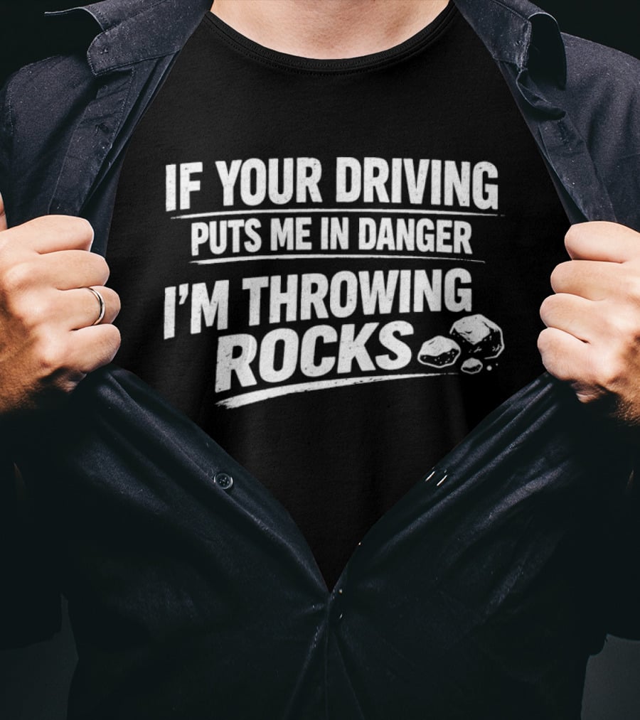 If Your Driving Puts Me In Danger I'm Throwing Rocks Humor Warning T-Shirt