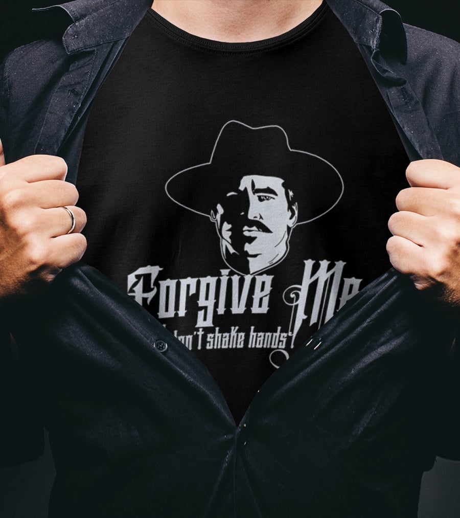 Forgive Me If I Don't Shake Hands Doc Holliday Tombstone T-Shirt