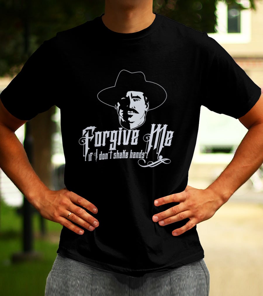 Forgive Me If I Don't Shake Hands Doc Holliday Tombstone T-Shirt