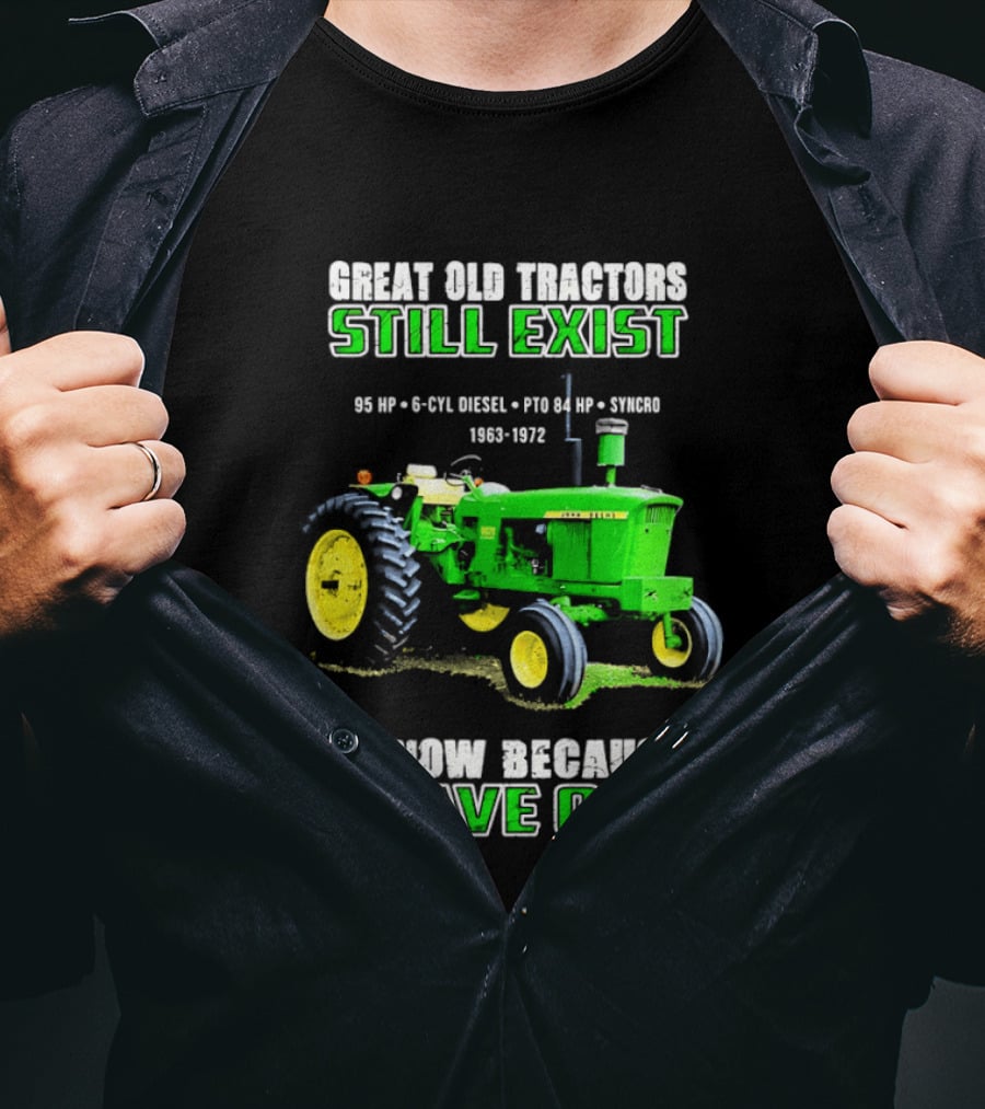 Great Old Tractors Still Exist 95 HP 6 CYL Diesel PTO 540 RPM 1000RPM 1963 1972 I Know Because I Have One T-Shirt