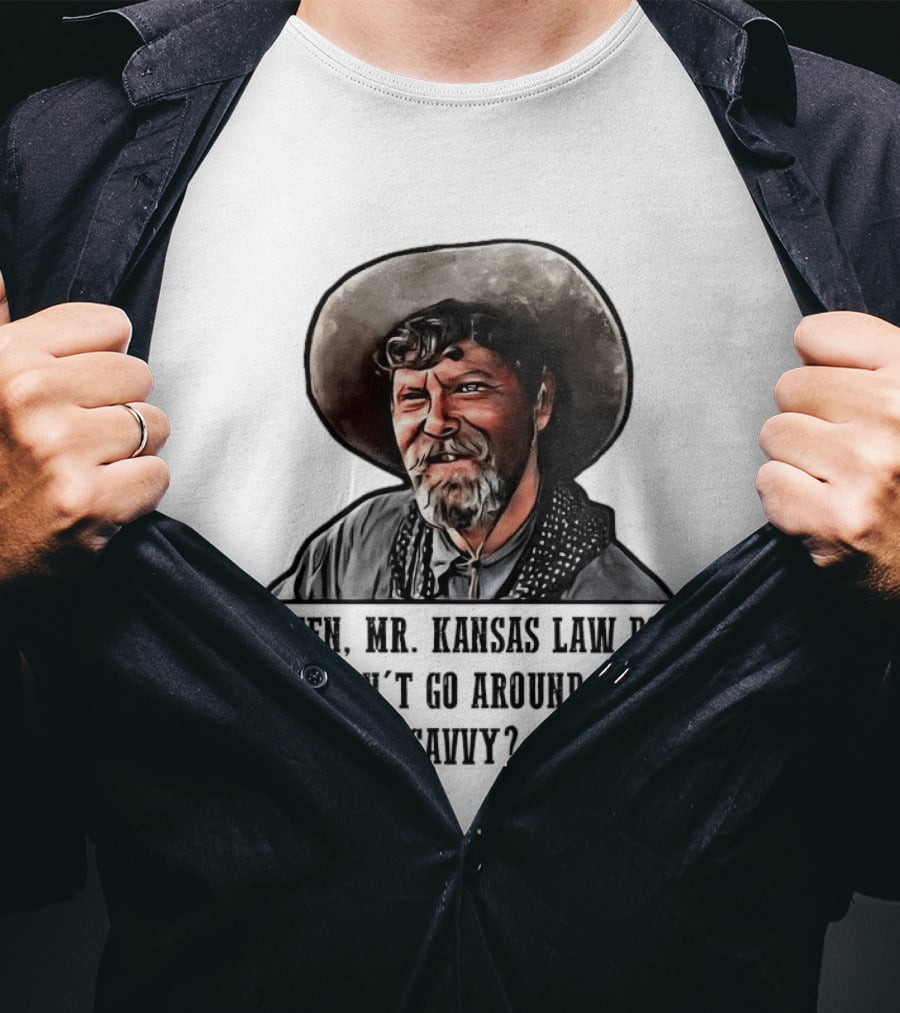 Ike Clanton Tombstone Listen Mr Kansas Law Dog Don't Go Around Here Savvy T-Shirt