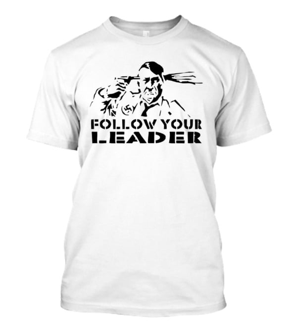 Follow Your Leader Adolf Hitler T-Shirt