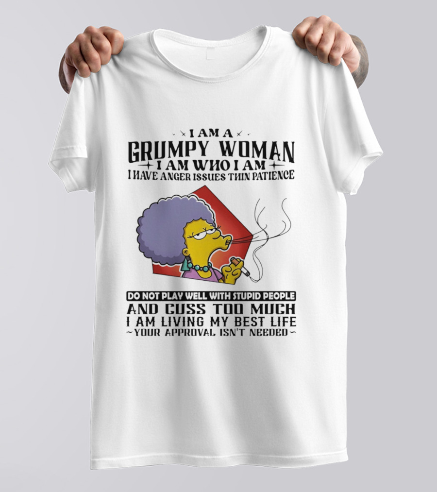 I Am A Grumpy Woman I Have Anger Issues I Do Not Play Well With Stupid People Your Approval Isn't Needed T-Shirt