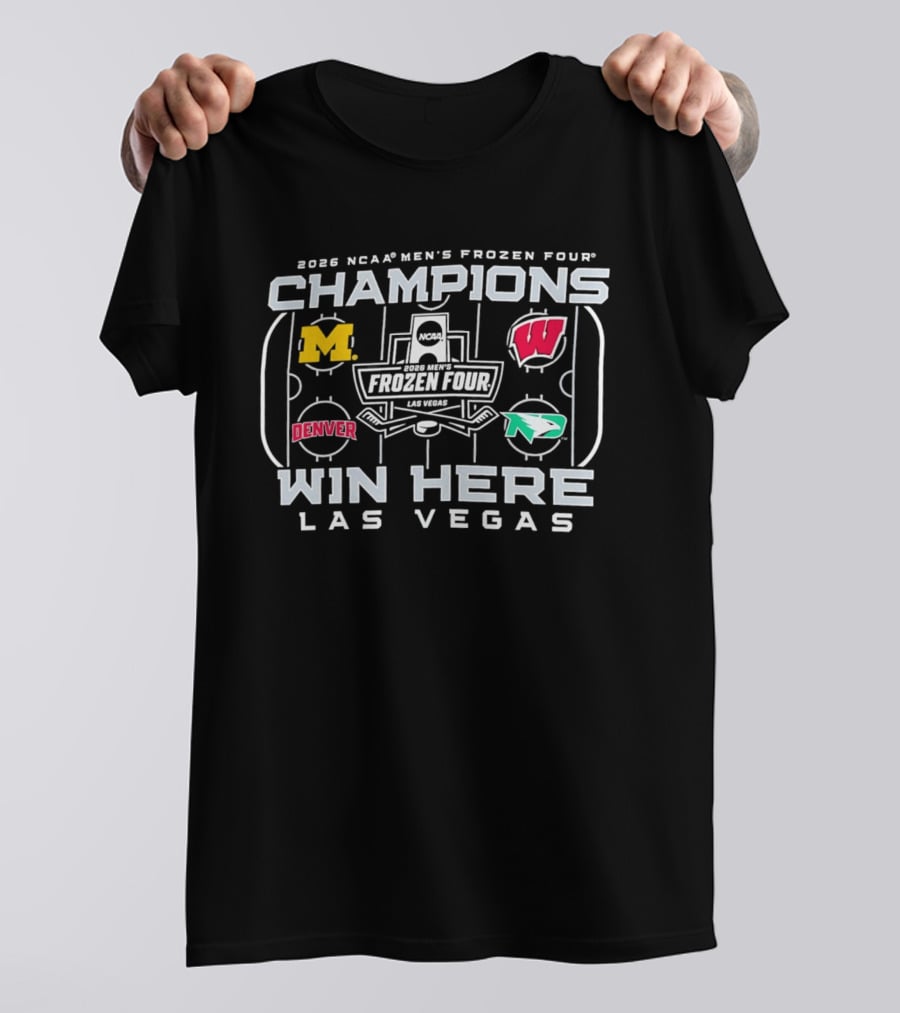 2026 NCAA Men's Frozen Four Champions Win Here Las Vegas Michigan Wisconsin Denver North Dakota T-Shirt
