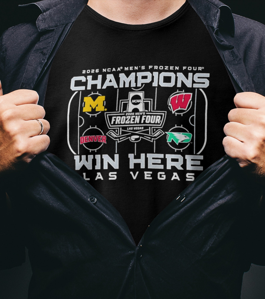 2026 NCAA Men's Frozen Four Champions Win Here Las Vegas Michigan Wisconsin Denver North Dakota T-Shirt