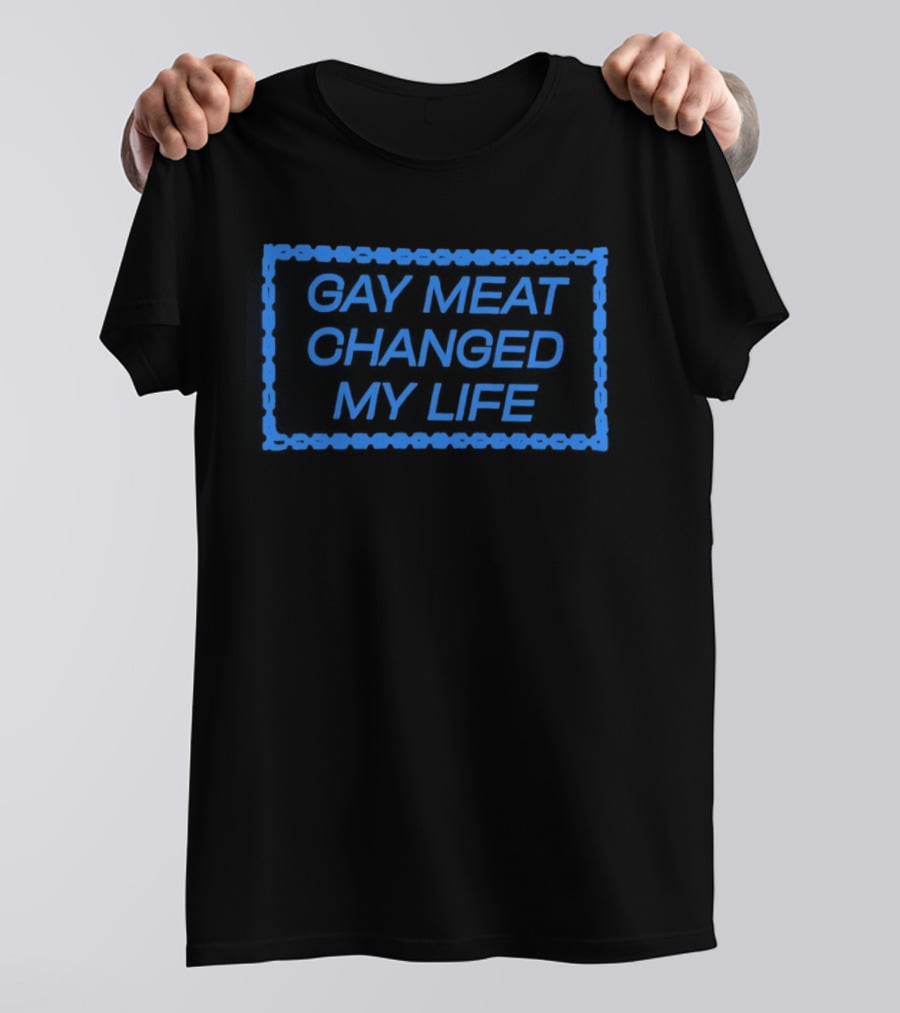 Gay Meat Changed My Life Bold Statement In Blue T-Shirt