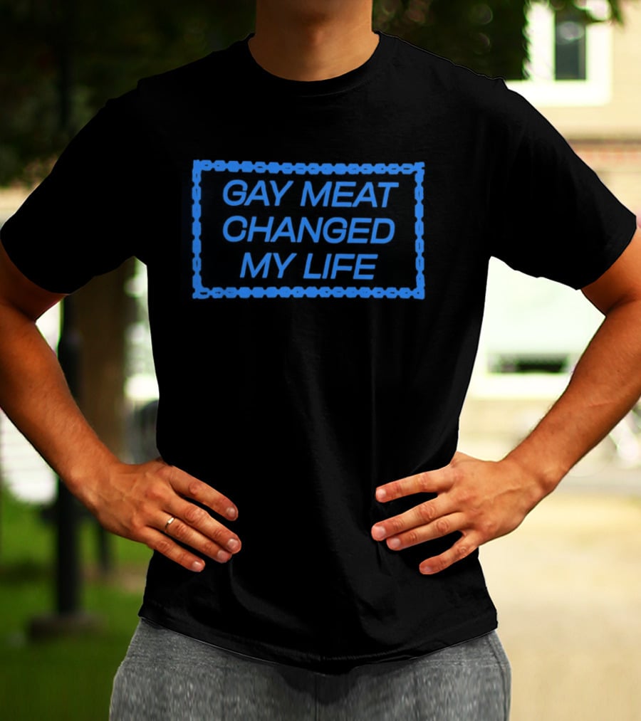 Gay Meat Changed My Life Bold Statement In Blue T-Shirt
