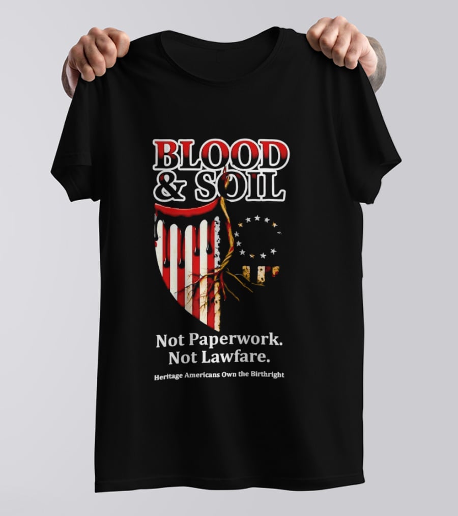 Blood And Soil Not Paperwork Not Lawfare Heritage Americans Own The Birthright T-Shirt