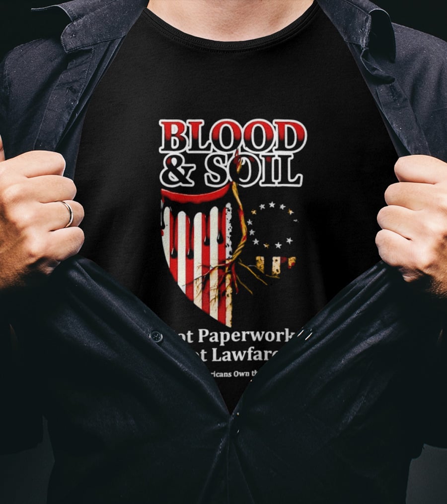 Blood And Soil Not Paperwork Not Lawfare Heritage Americans Own The Birthright T-Shirt