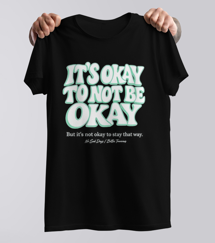 No Sad Days It’s Okay But It’s Not Okay To Slay That Way T-Shirt