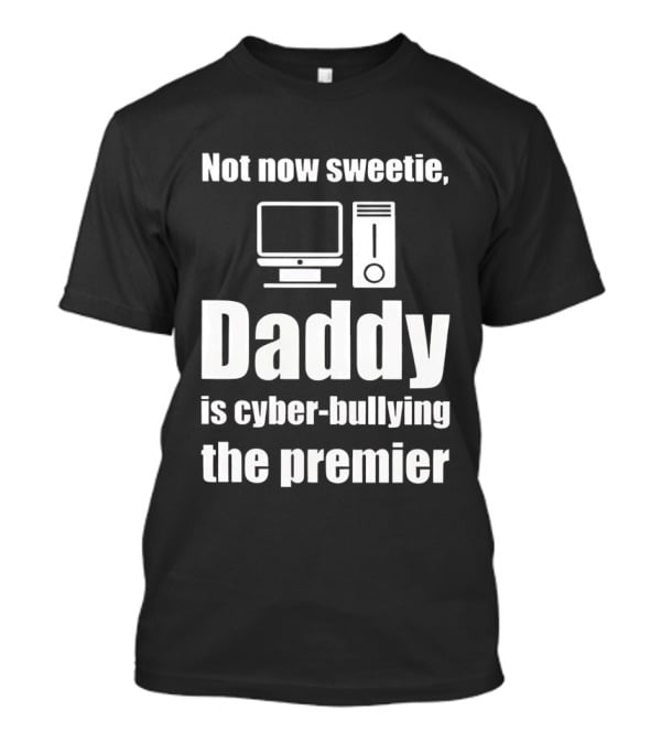 Not Now Sweetie Daddy Is Cyber Bullying The Premier Computer T-Shirt