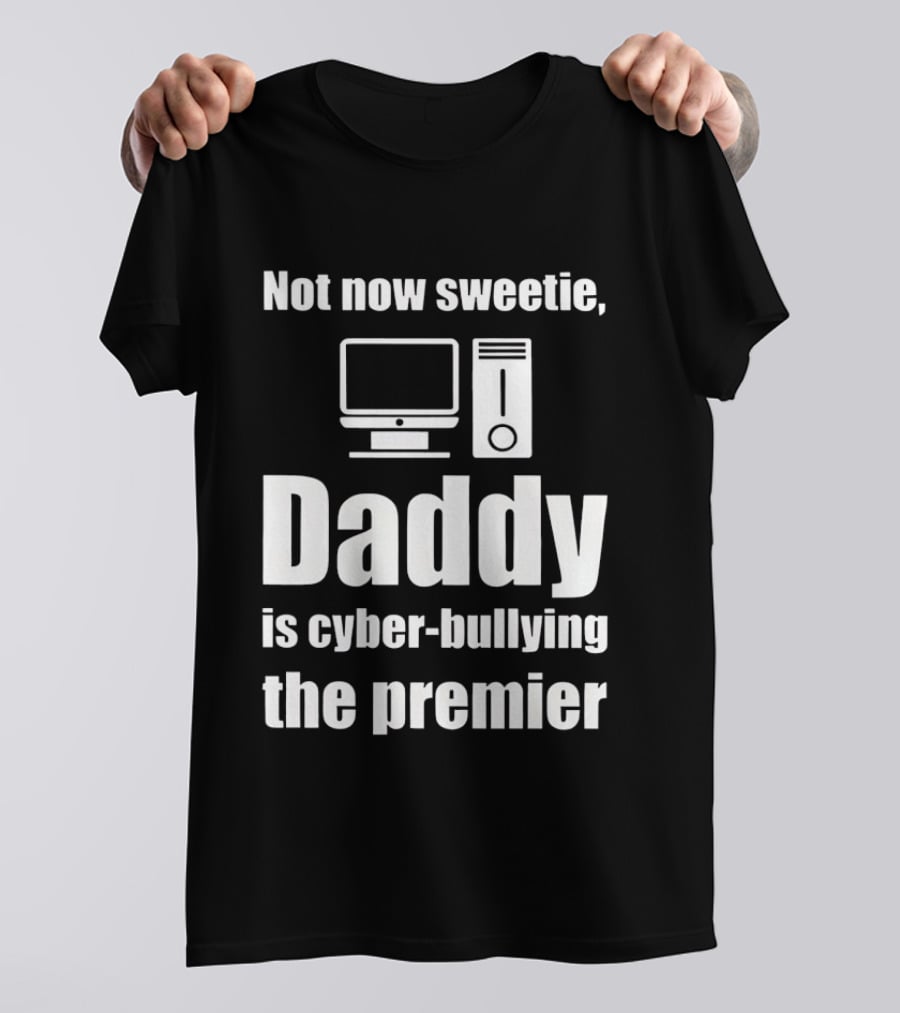 Not Now Sweetie Daddy Is Cyber Bullying The Premier Computer T-Shirt