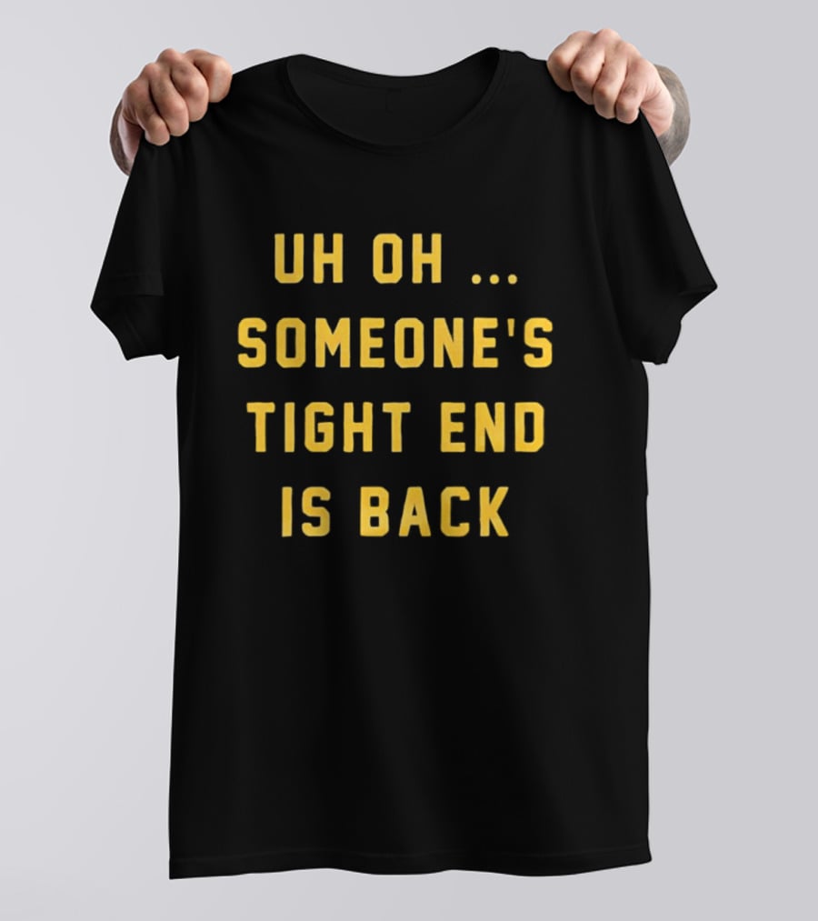 Uh Oh Someone's Tight End Is Back Message T-Shirt