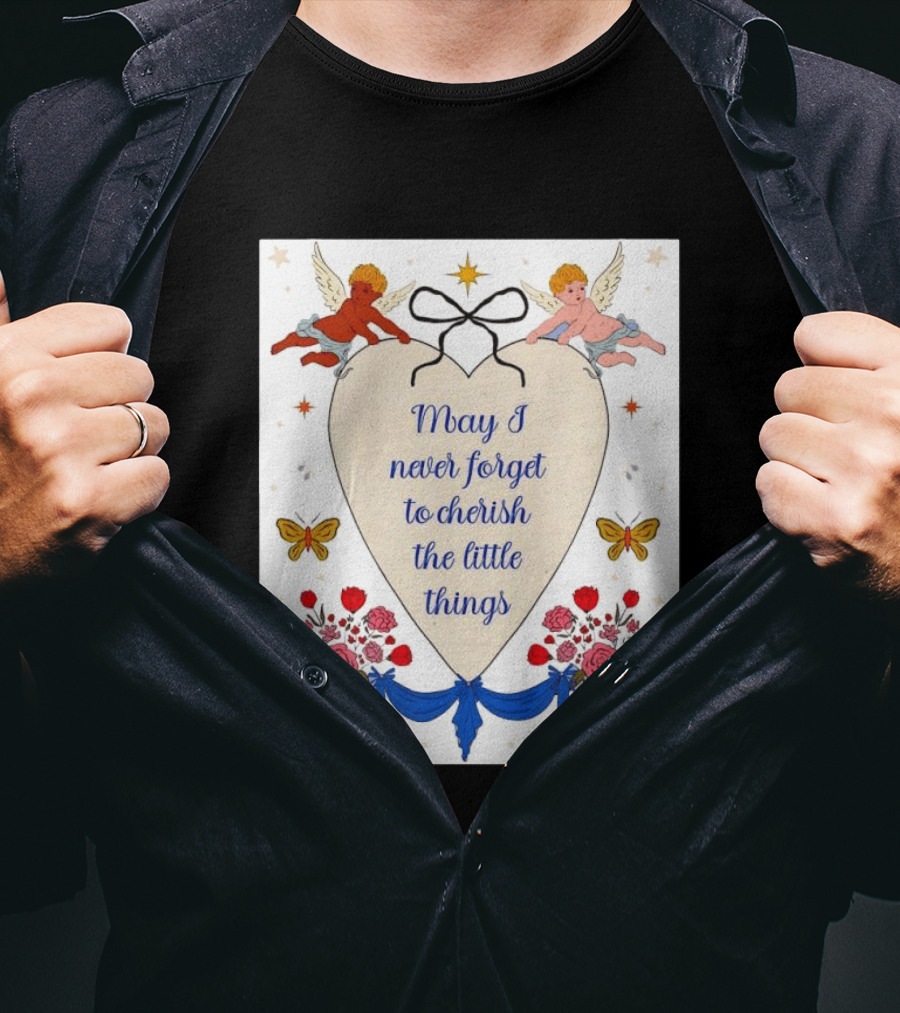 May I Never Forget To Cherish The Little Things Heart With Cherubs And Flowers T-Shirt