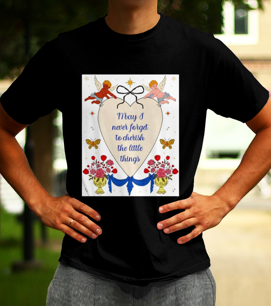 May I Never Forget To Cherish The Little Things Heart With Cherubs And Flowers T-Shirt