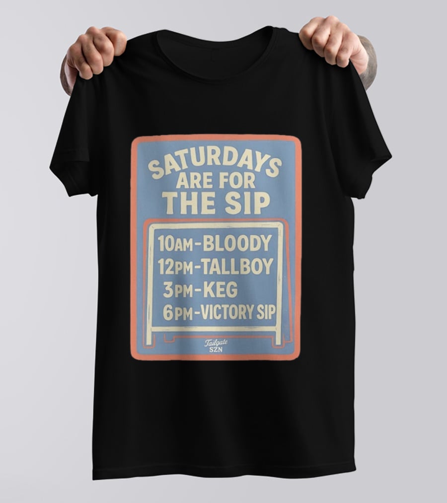 Saturdays Are For The Sip 10AM Bloody 12PM Tallboy 3PM Keg 6PM Victory Sip Tailgate SZN T-Shirt
