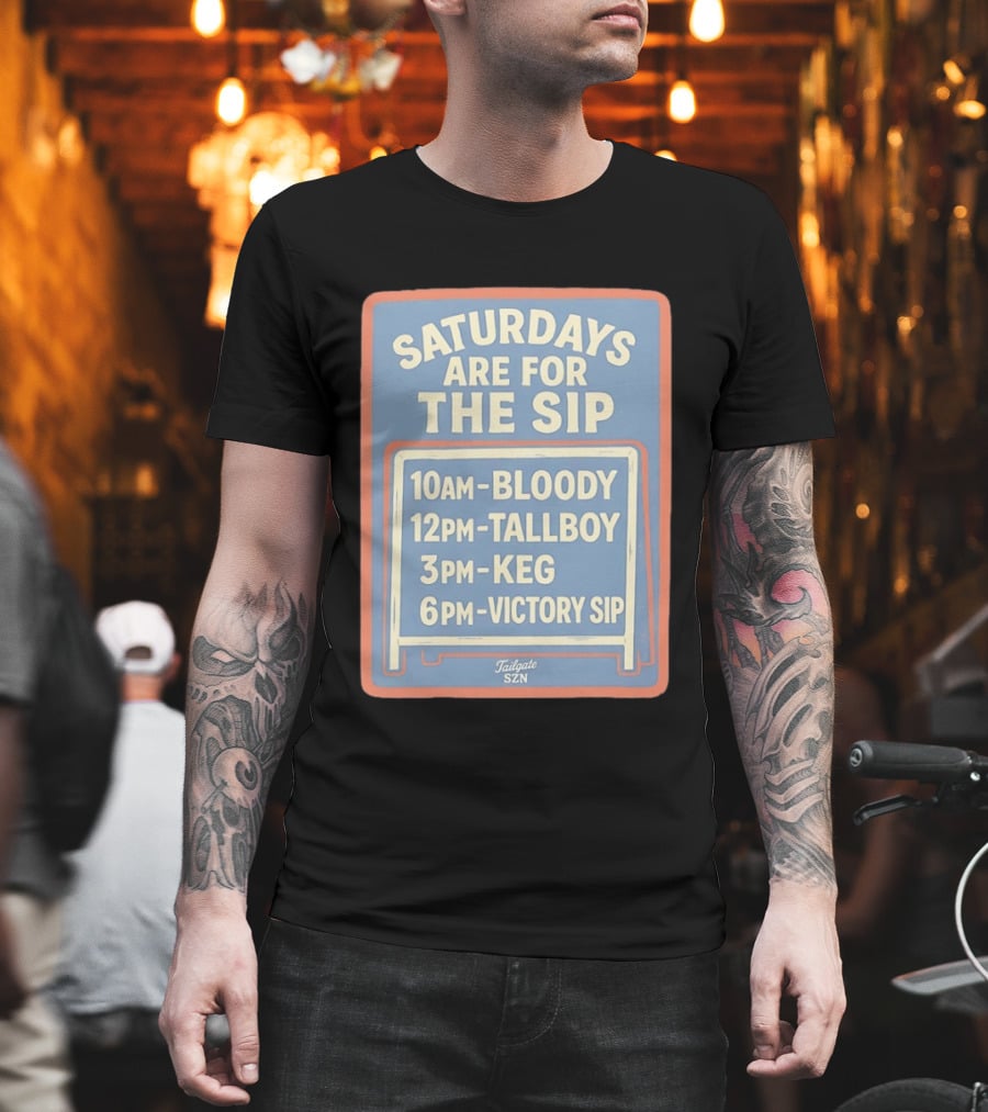 Saturdays Are For The Sip 10AM Bloody 12PM Tallboy 3PM Keg 6PM Victory Sip Tailgate SZN T-Shirt