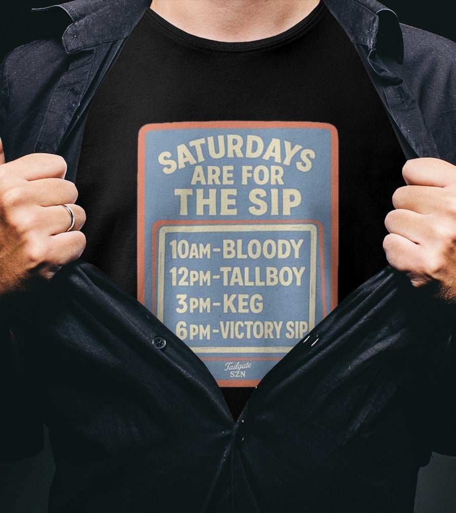 Saturdays Are For The Sip 10AM Bloody 12PM Tallboy 3PM Keg 6PM Victory Sip Tailgate SZN T-Shirt