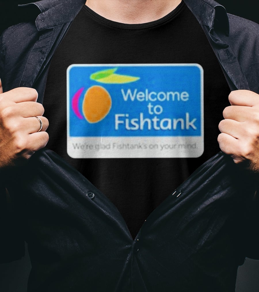 Welcome To Fishtank We're Glad Fishtank's On Your Mind T-Shirt
