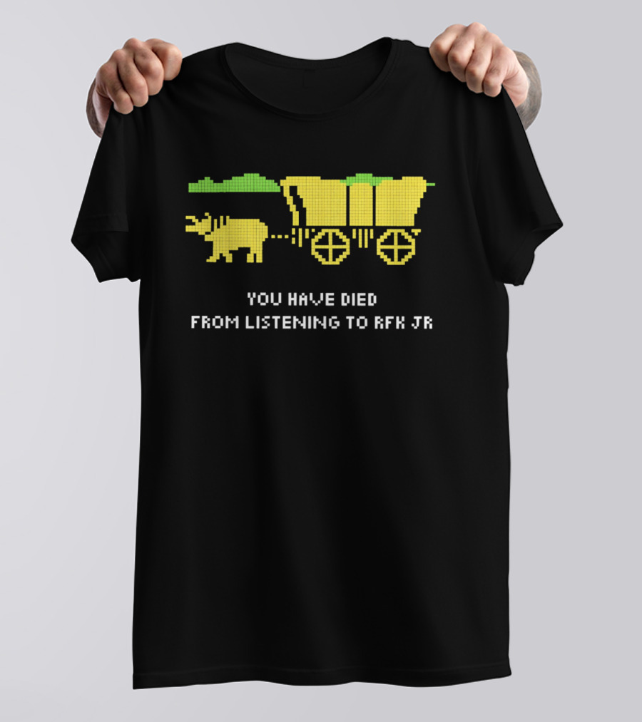 You Have Died From Listening To RFK Jr 8bit Game Ox Cart T-Shirt