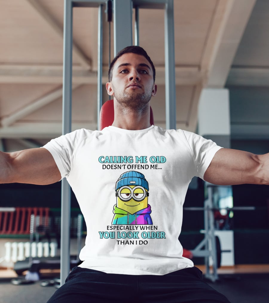 Calling Me Old Doesn't Offend Me Especially When You Look Older Than I Do Minion T-Shirt