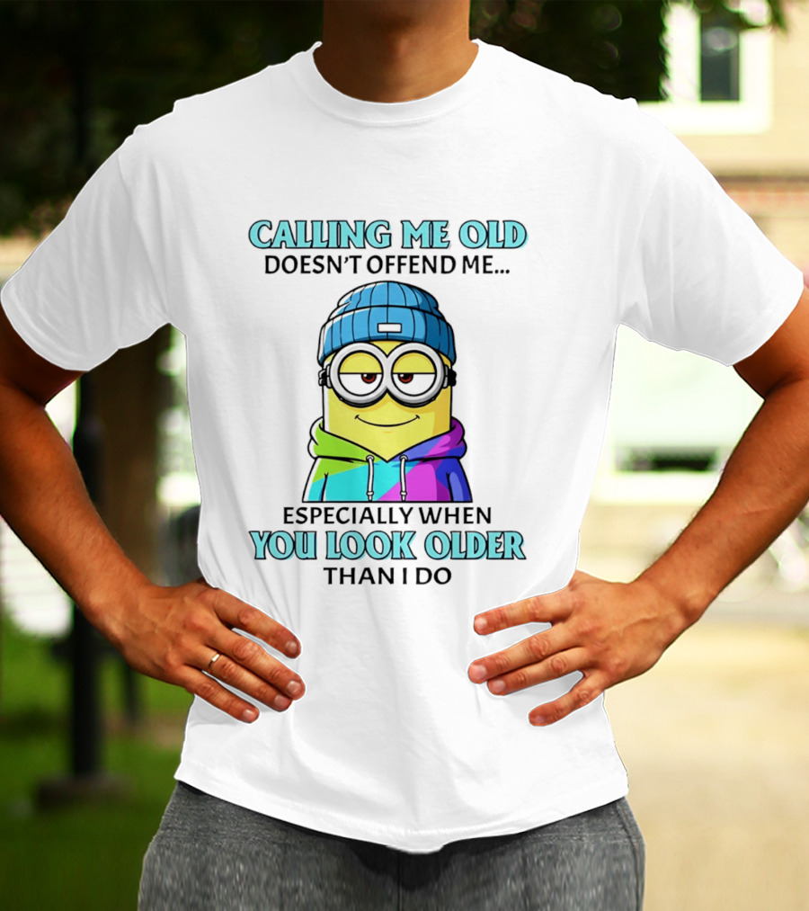 Calling Me Old Doesn't Offend Me Especially When You Look Older Than I Do Minion T-Shirt