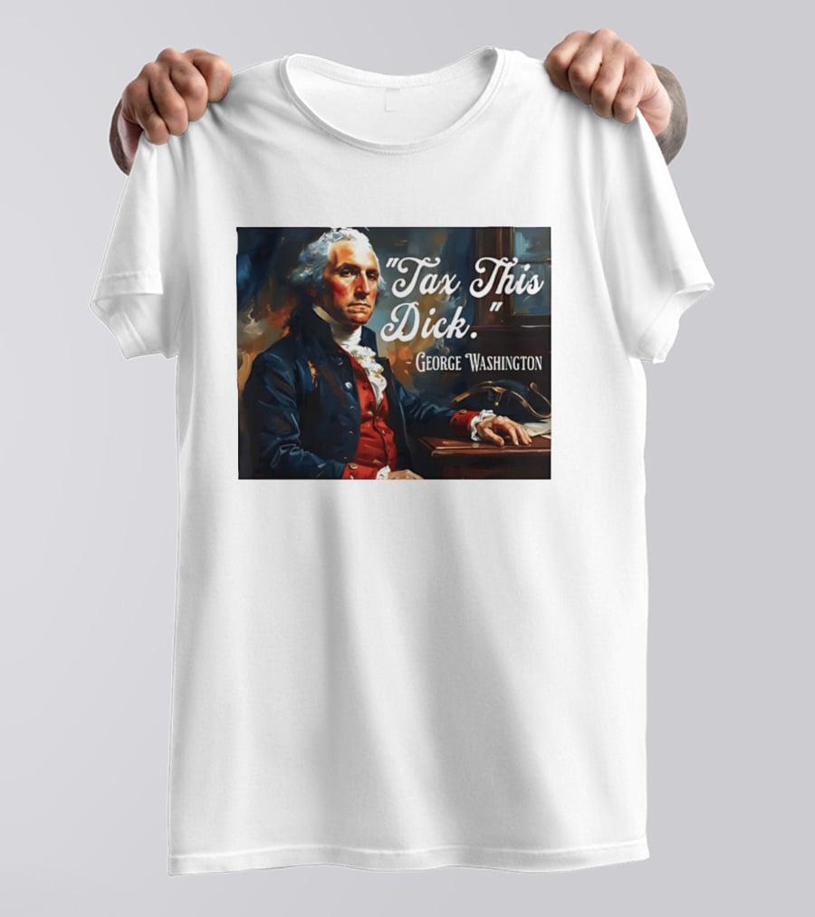 Tax This Dick George Washington T-Shirt